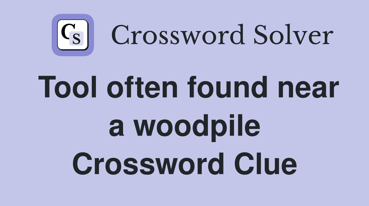 Tool often found near a woodpile Crossword Clue