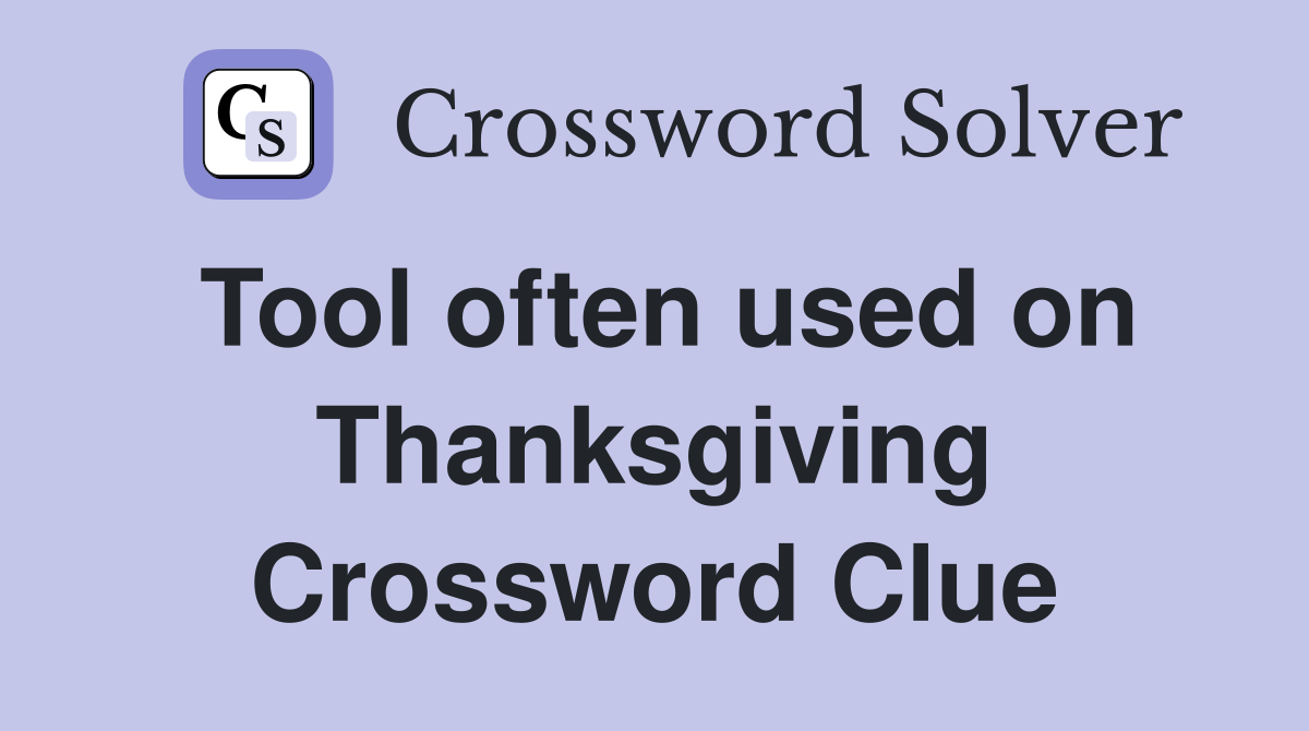 Tool often used on Thanksgiving Crossword Clue