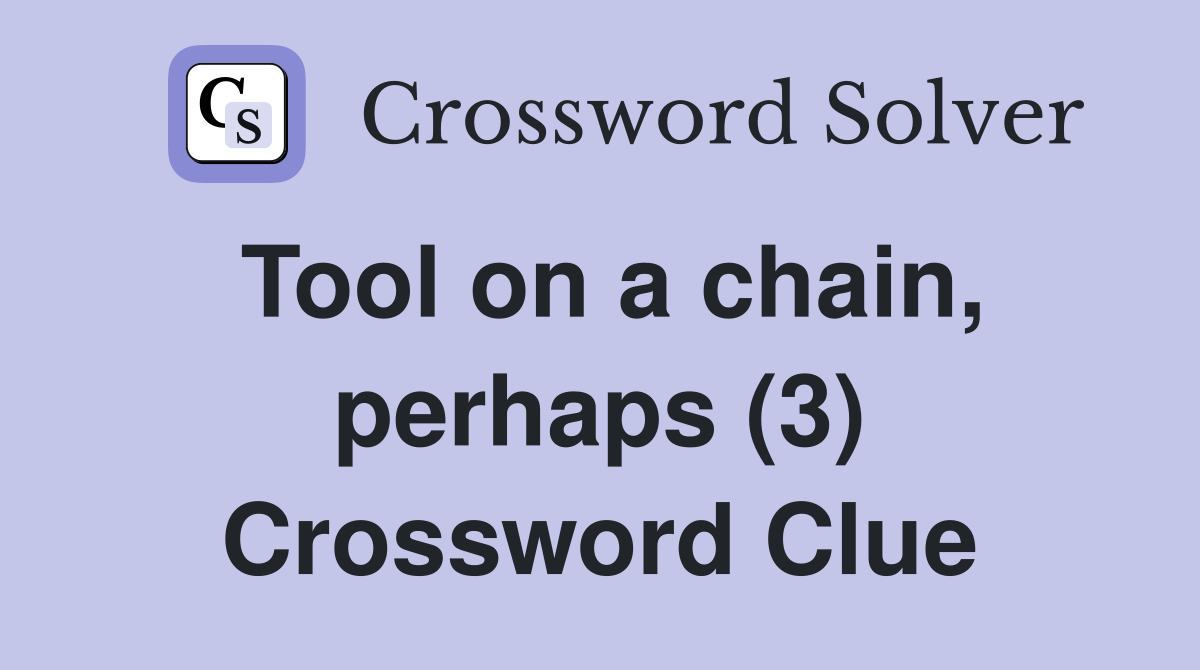 Tool on a chain, perhaps (3) Crossword Clue