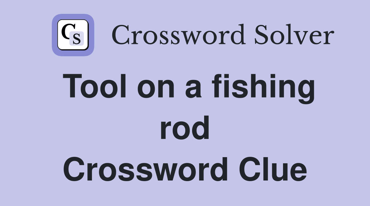 Tool on a fishing rod Crossword Clue