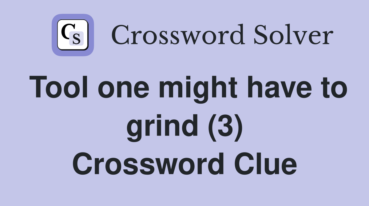 Tool one might have to grind (3) Crossword Clue