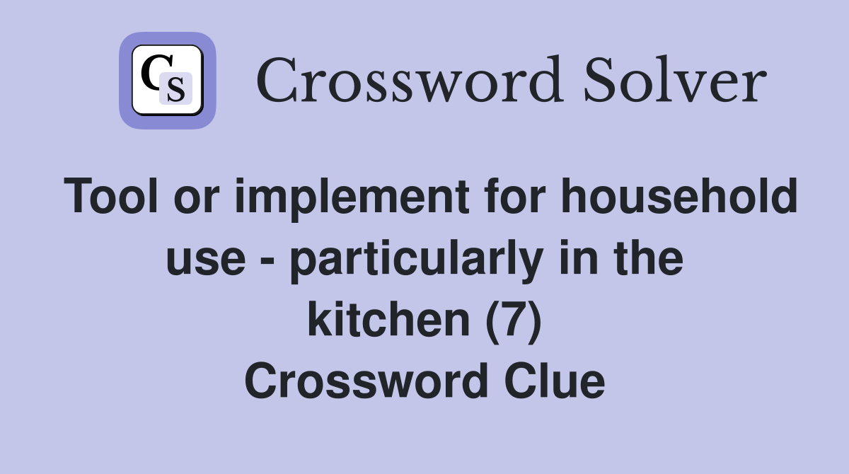Tool or implement for household use - particularly in the kitchen (7) Crossword Clue