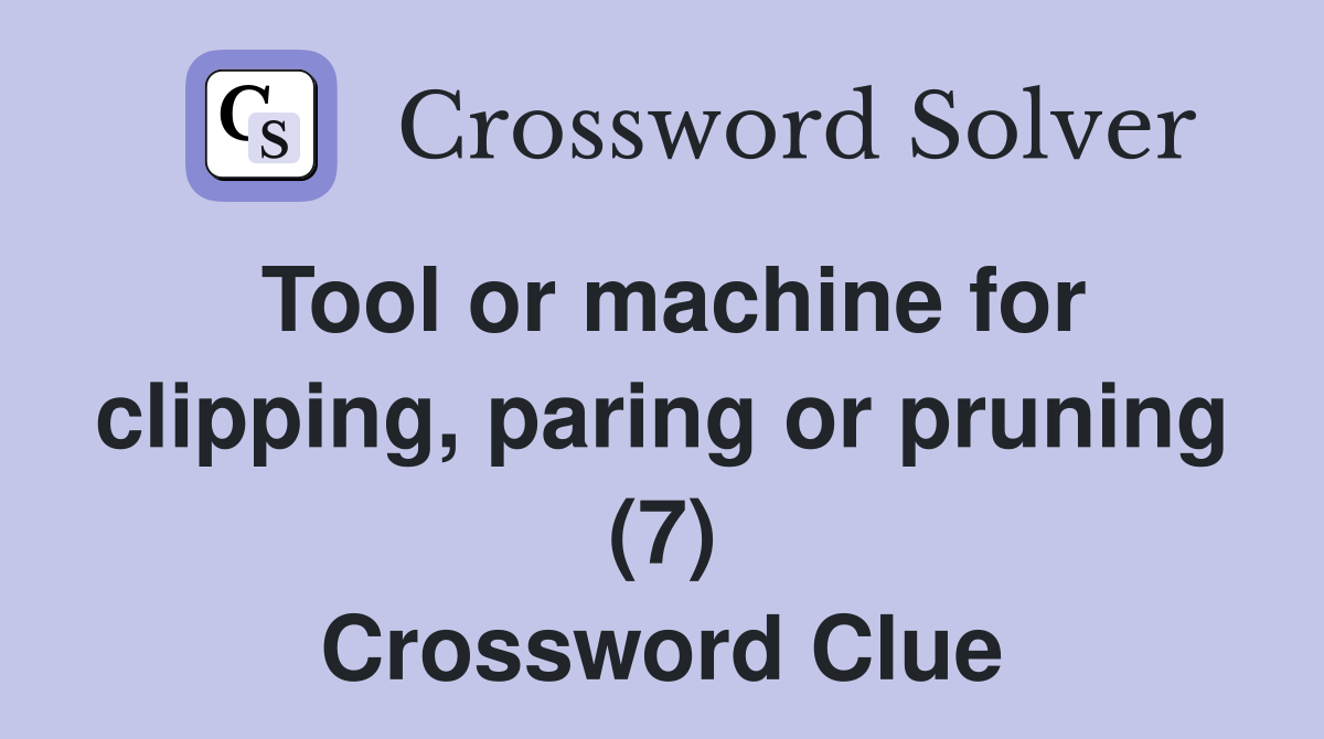 Tool or machine for clipping, paring or pruning (7) Crossword Clue