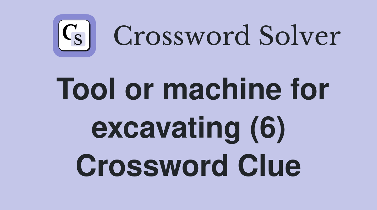 Tool or machine for excavating (6) Crossword Clue