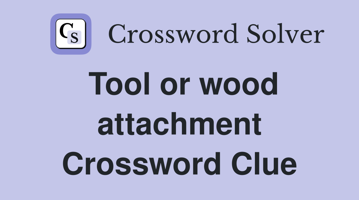 Tool or wood attachment Crossword Clue
