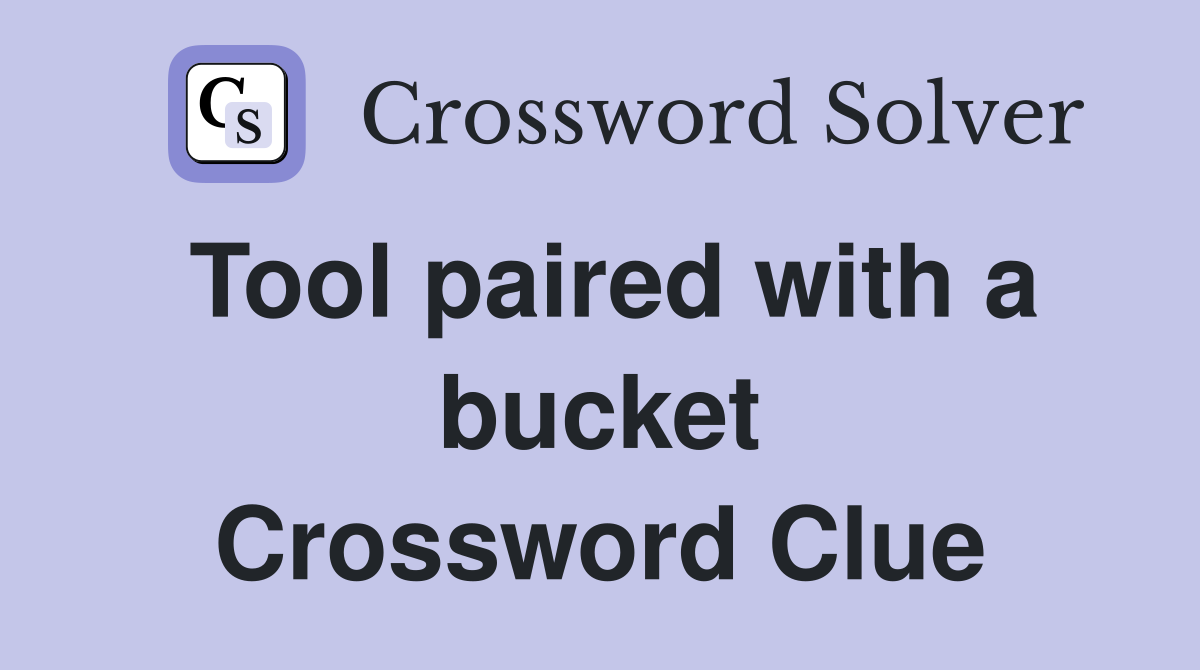 Tool paired with a bucket Crossword Clue