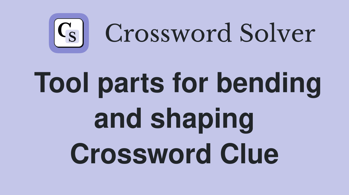 Tool parts for bending and shaping Crossword Clue