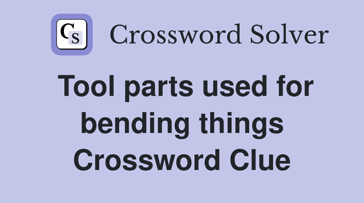 Tool parts used for bending things Crossword Clue