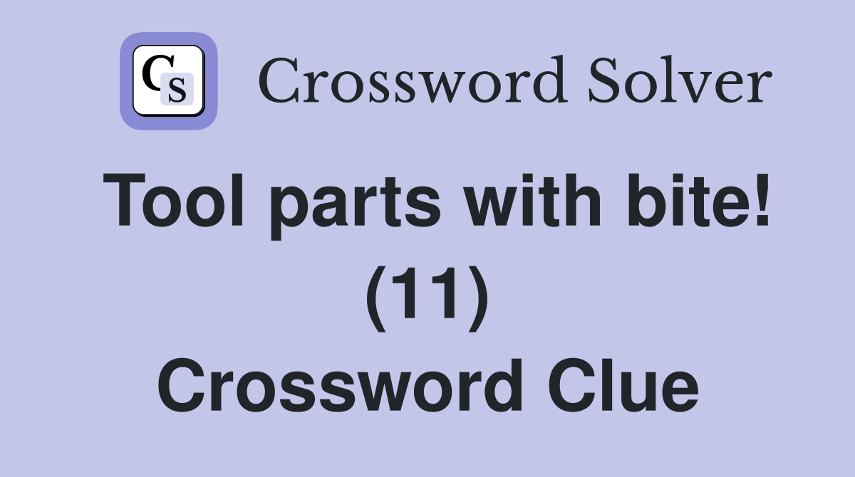 Tool parts with bite! (11) Crossword Clue