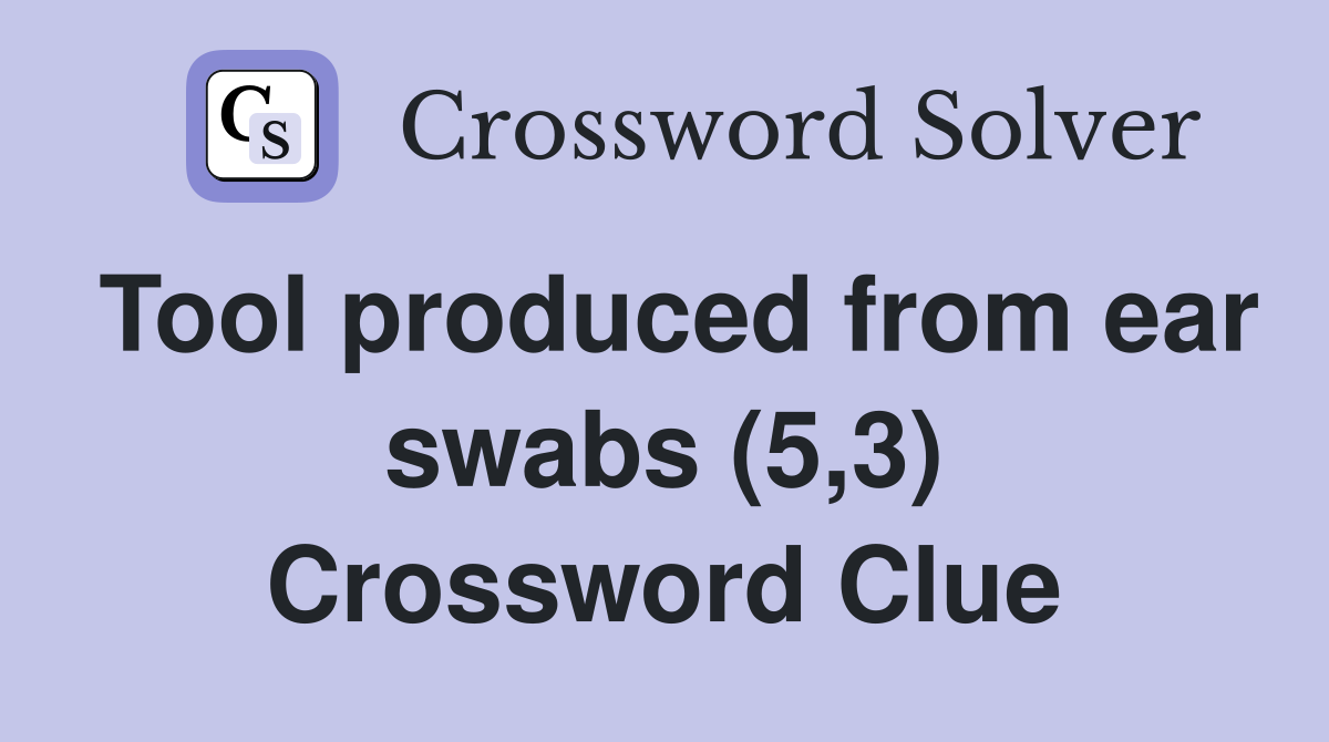Tool produced from ear swabs (5,3) Crossword Clue