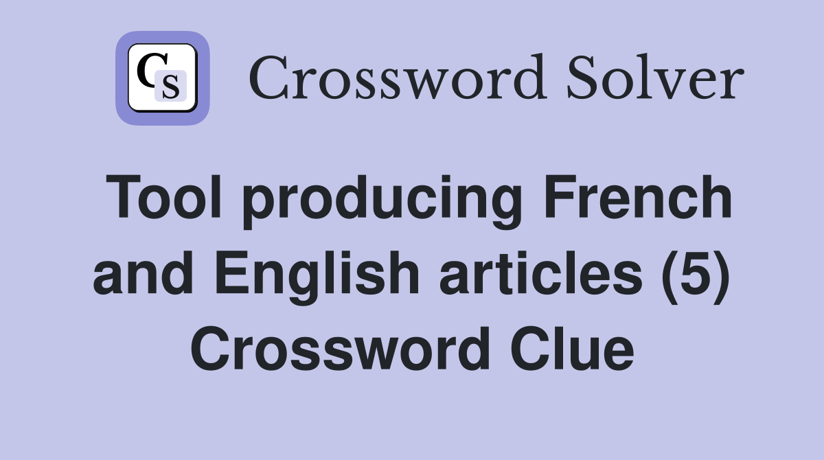 Tool producing French and English articles (5) Crossword Clue