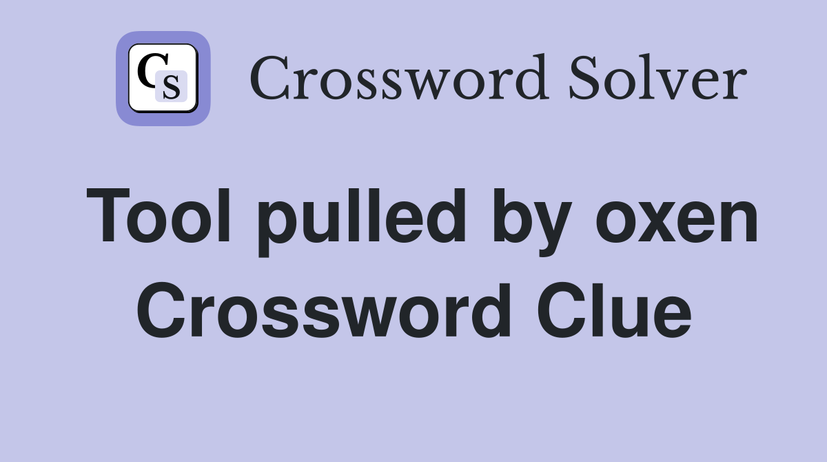 Tool pulled by oxen Crossword Clue