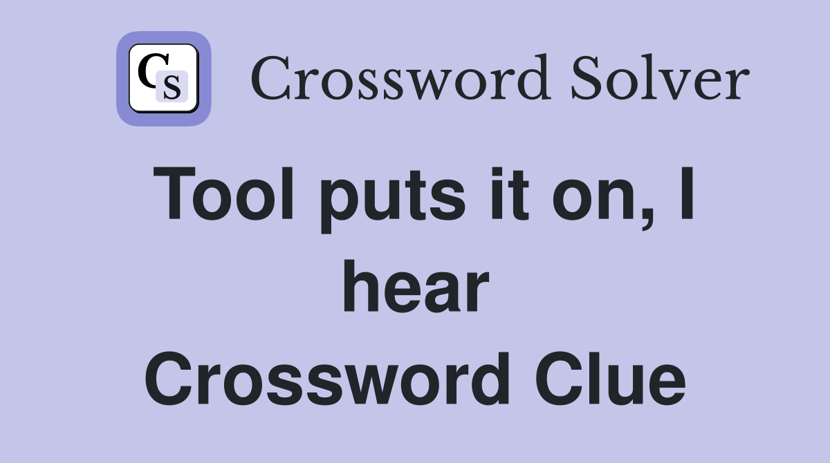 Tool puts it on, I hear Crossword Clue