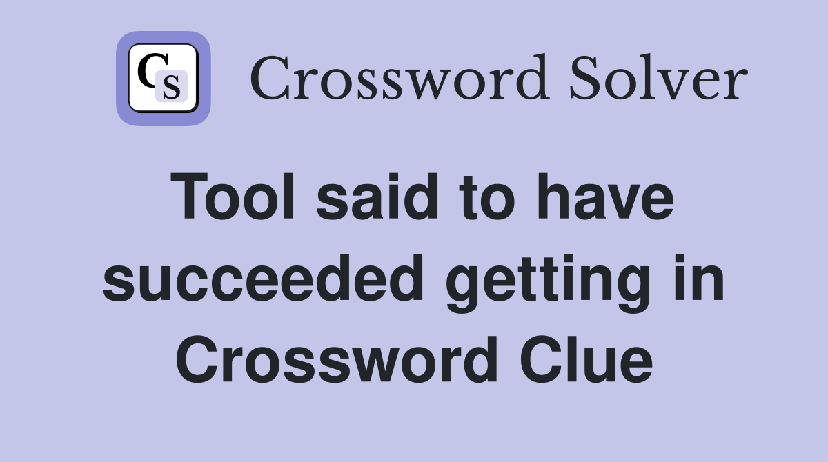 Tool said to have succeeded getting in Crossword Clue