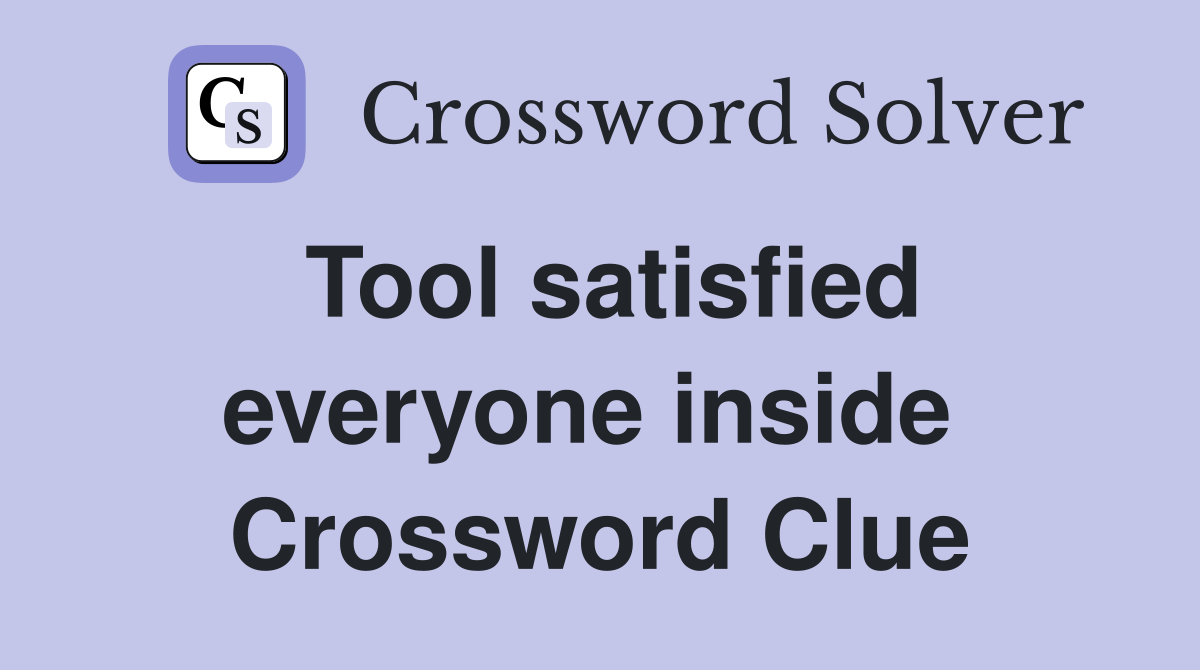 Tool satisfied everyone inside  Crossword Clue