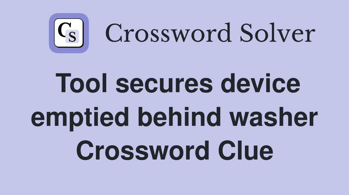 Tool secures device emptied behind washer Crossword Clue