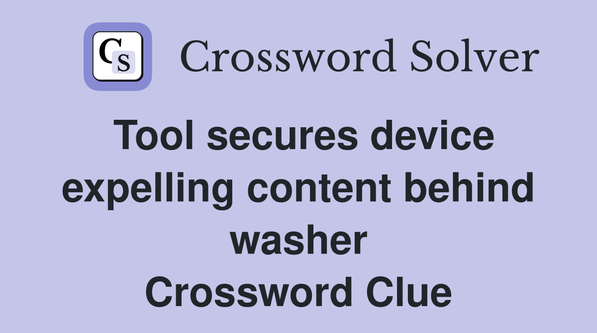 Tool secures device expelling content behind washer Crossword Clue