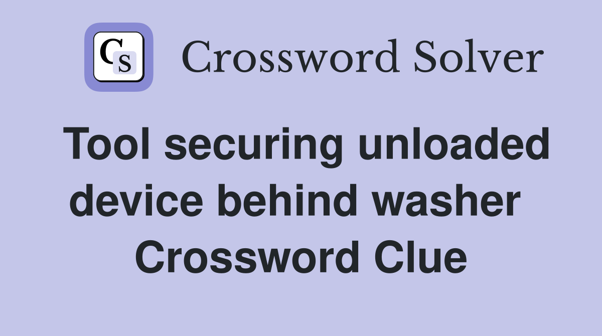 Tool securing unloaded device behind washer  Crossword Clue