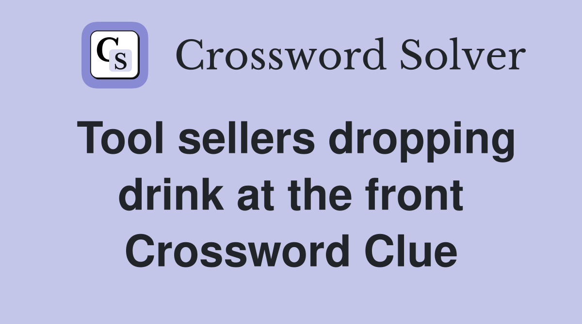 Tool sellers dropping drink at the front Crossword Clue