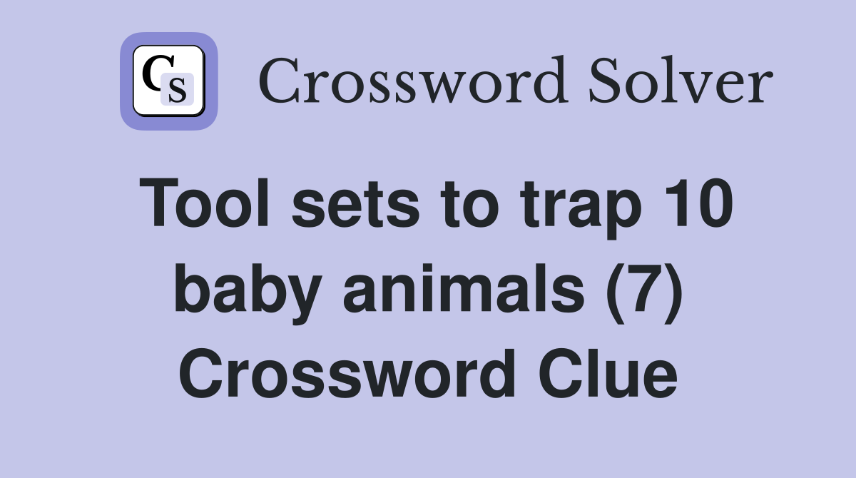 Tool sets to trap 10 baby animals (7) Crossword Clue