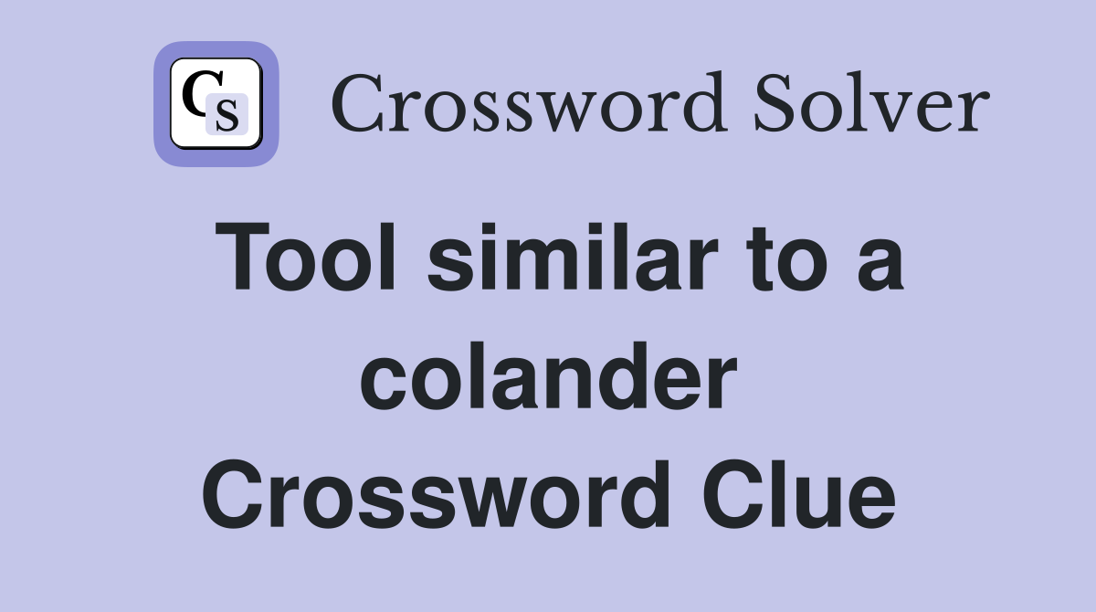 Tool similar to a colander Crossword Clue