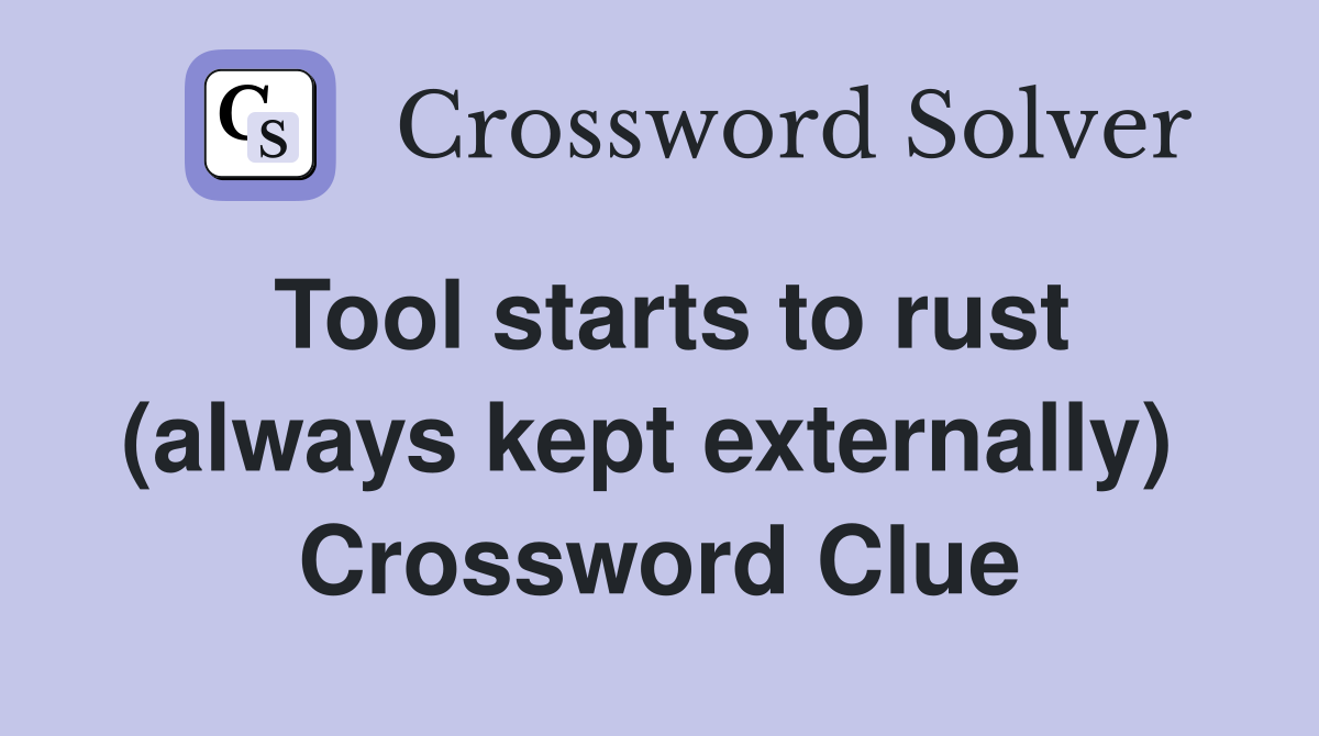 Tool starts to rust (always kept externally)  Crossword Clue