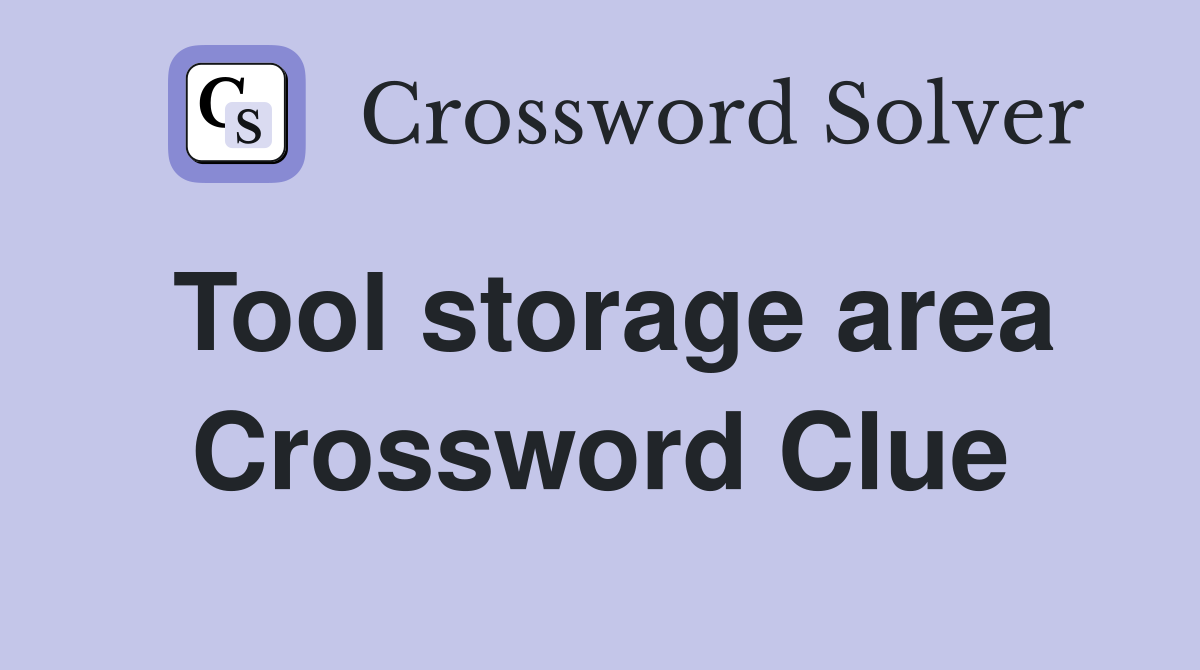 Tool storage area Crossword Clue