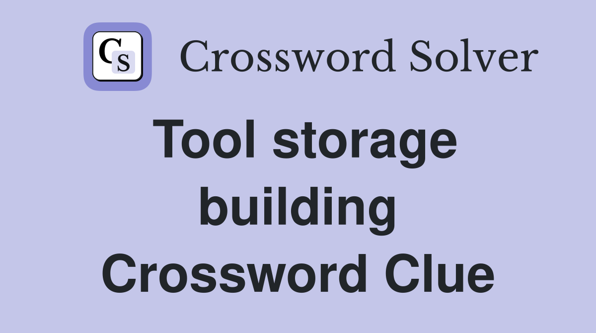 Tool storage building Crossword Clue