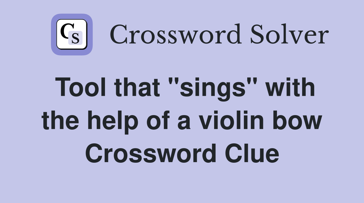 Tool that "sings" with the help of a violin bow Crossword Clue