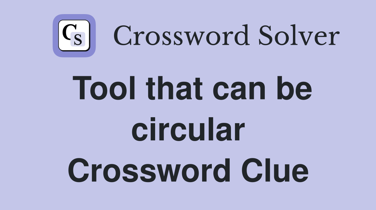 Tool that can be circular Crossword Clue