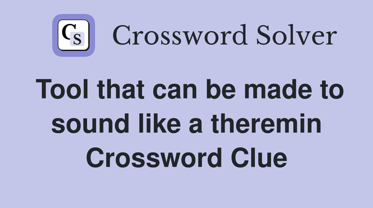 Tool that can be made to sound like a theremin Crossword Clue