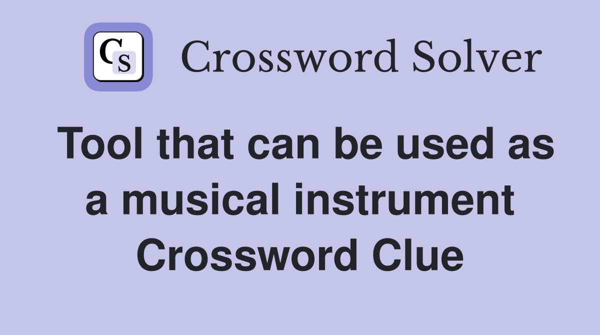 Tool that can be used as a musical instrument Crossword Clue