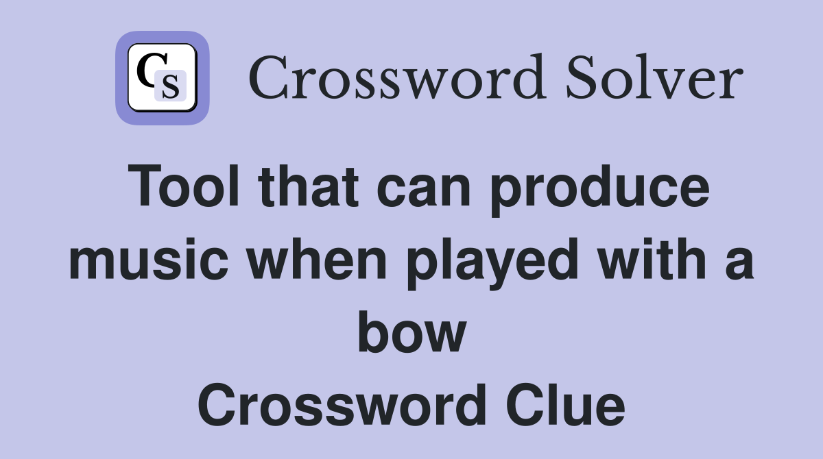 Tool that can produce music when played with a bow Crossword Clue