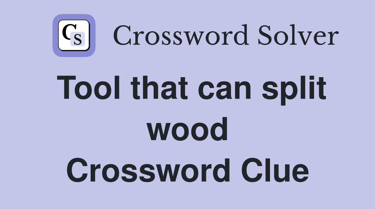 Tool that can split wood Crossword Clue