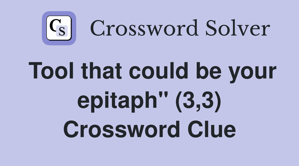 Tool that could be your epitaph" (3,3) Crossword Clue
