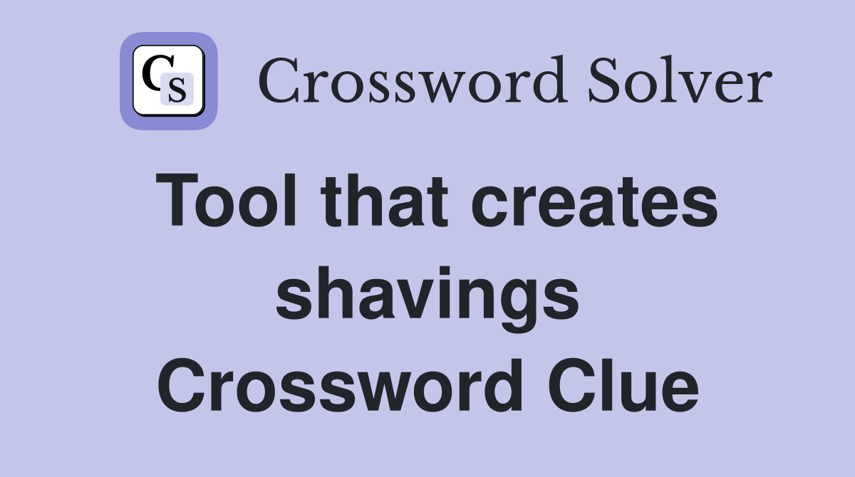 Tool that creates shavings Crossword Clue