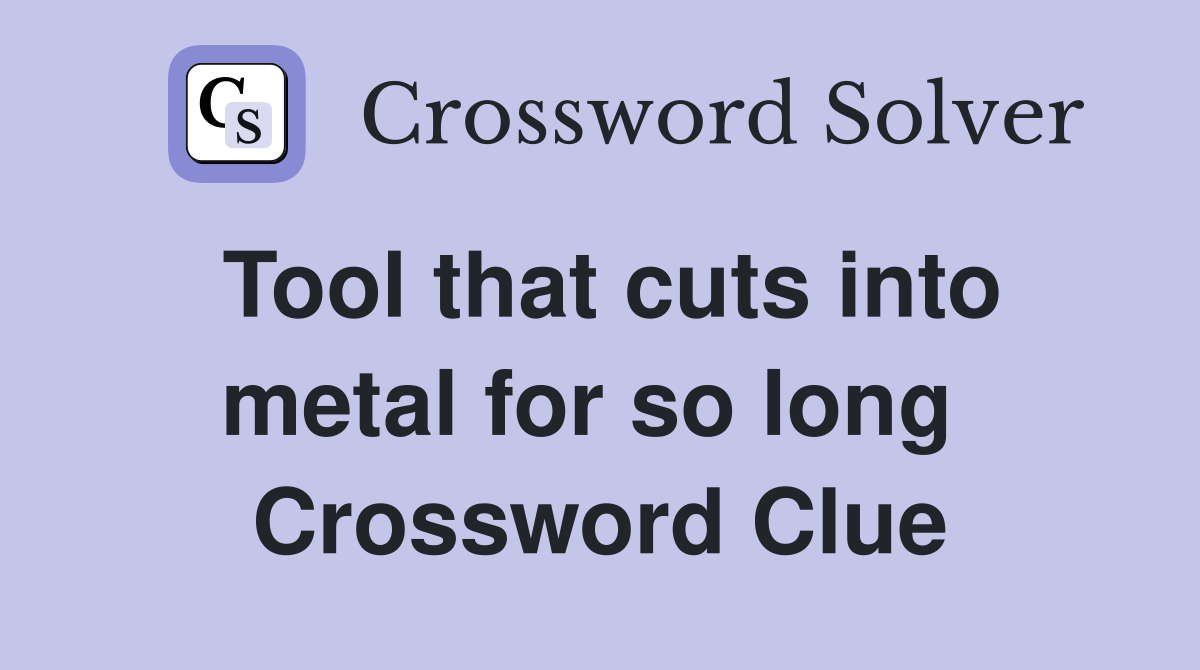 Tool that cuts into metal for so long  Crossword Clue
