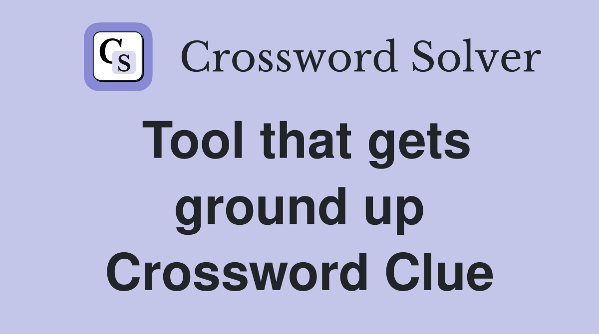 Tool that gets ground up Crossword Clue