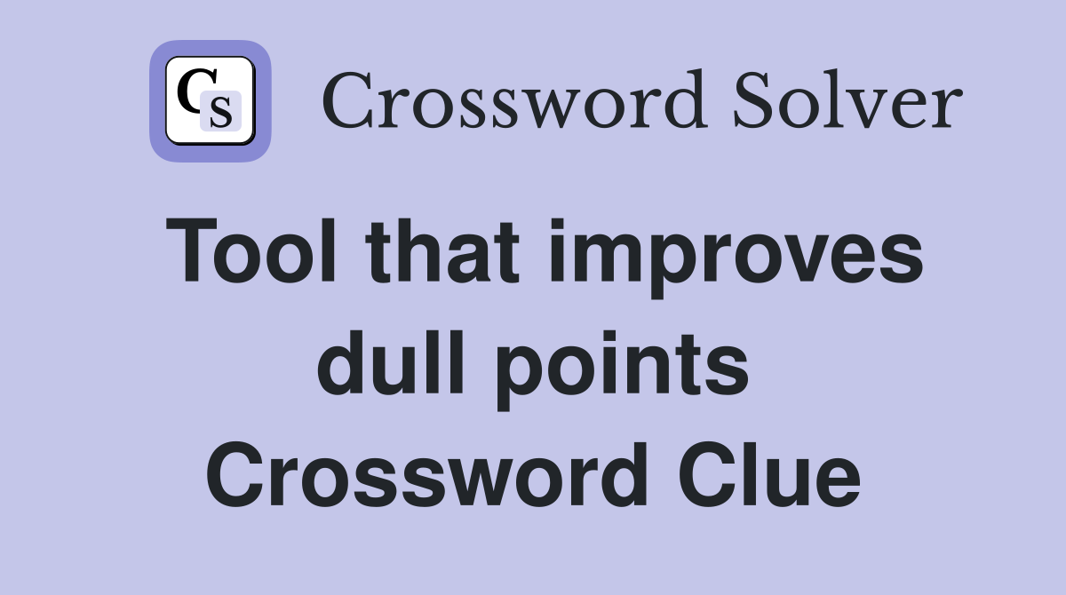Tool that improves dull points Crossword Clue