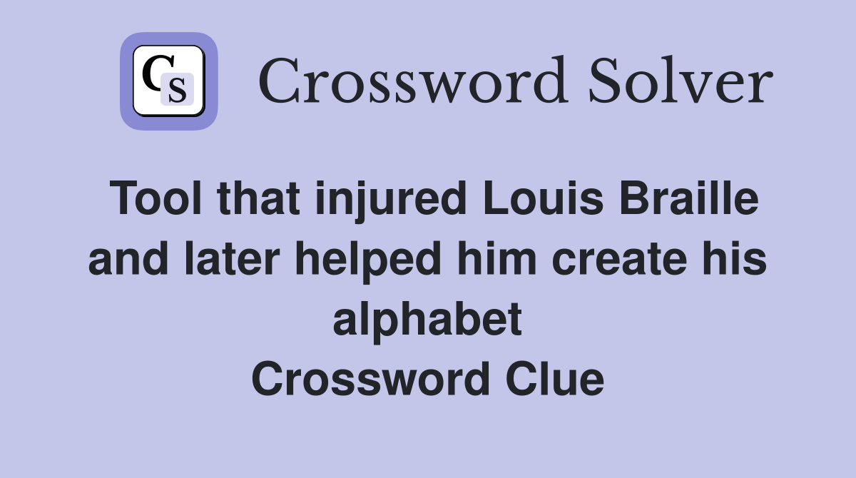 Tool that injured Louis Braille and later helped him create his alphabet Crossword Clue