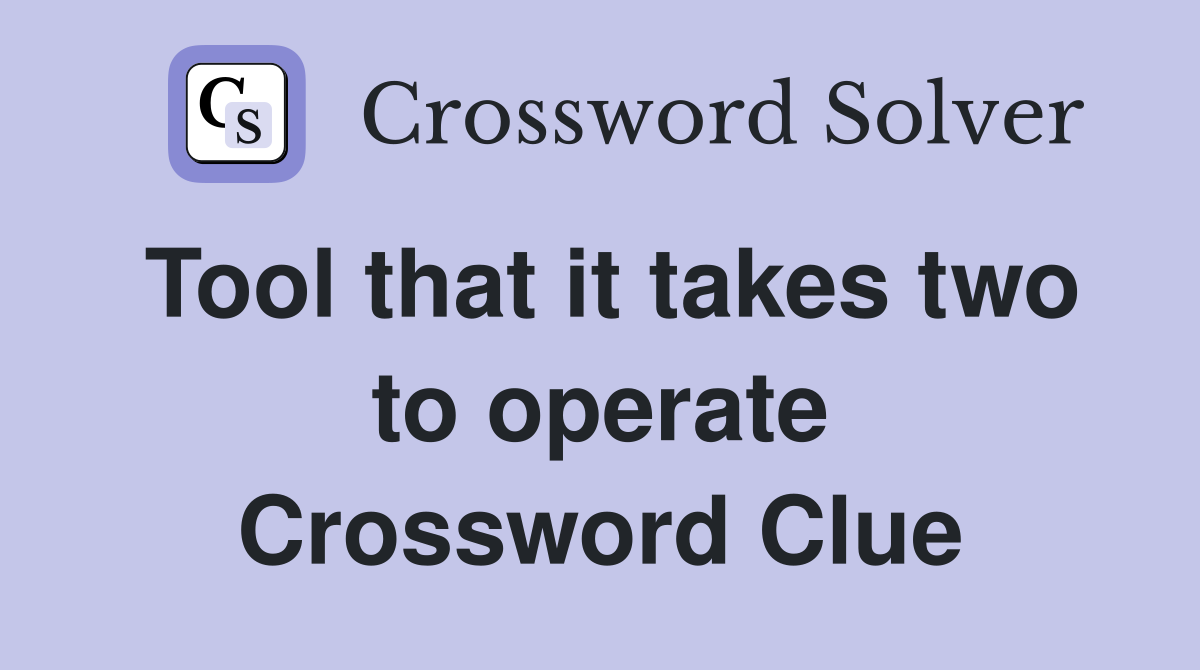 Tool that it takes two to operate Crossword Clue