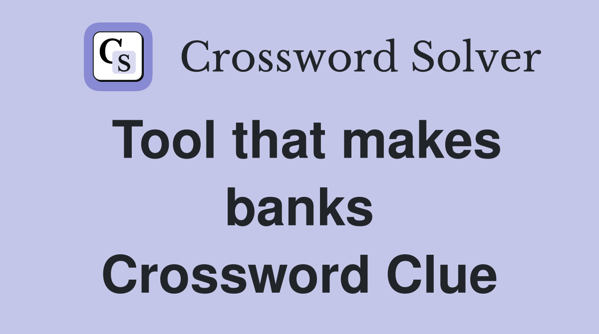 Tool that makes banks Crossword Clue