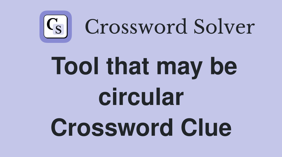 Tool that may be circular Crossword Clue