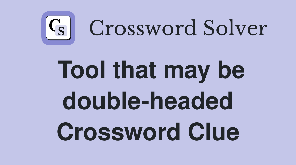 Tool that may be double-headed Crossword Clue