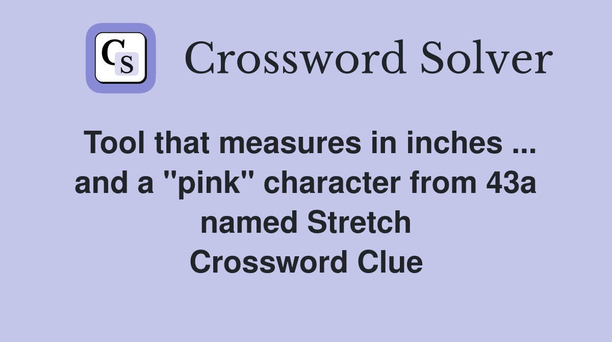 Tool that measures in inches ... and a "pink" character from 43a named Stretch Crossword Clue