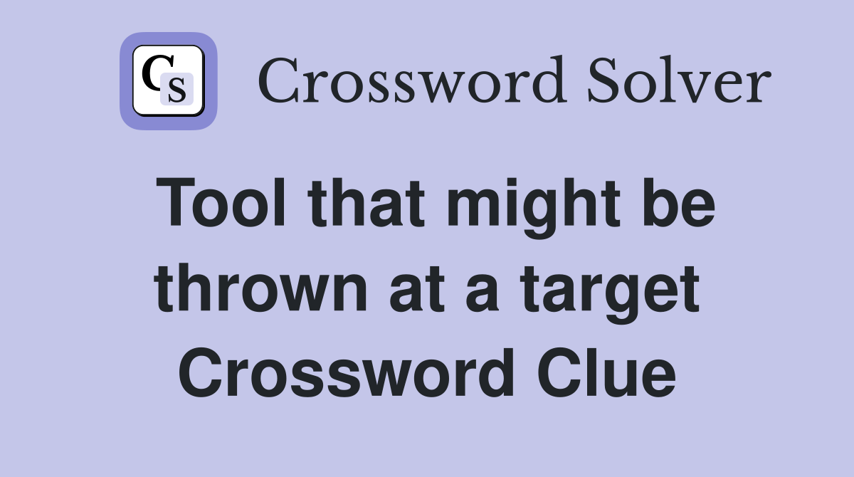 Tool that might be thrown at a target Crossword Clue