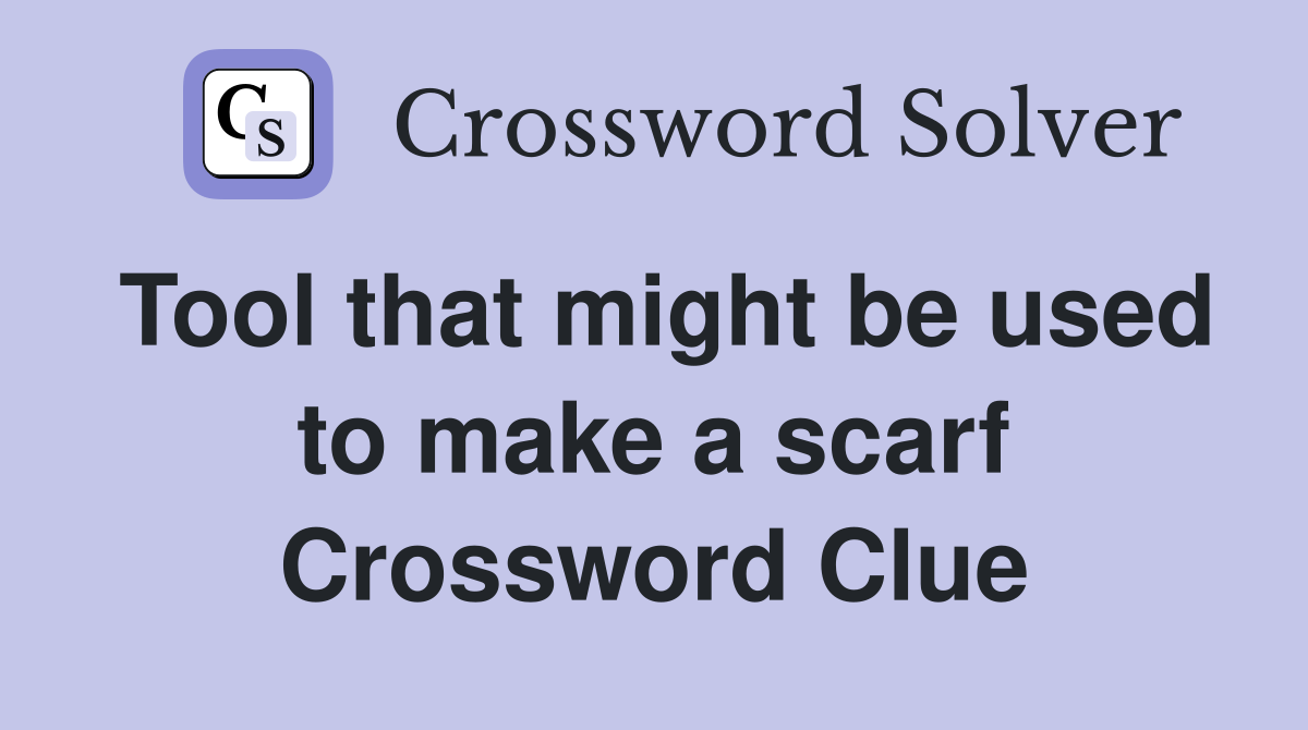 Tool that might be used to make a scarf Crossword Clue