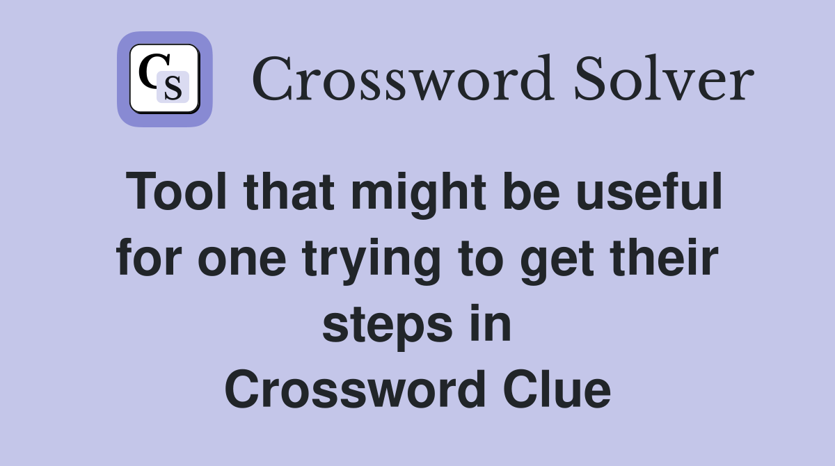 Tool that might be useful for one trying to get their steps in Crossword Clue