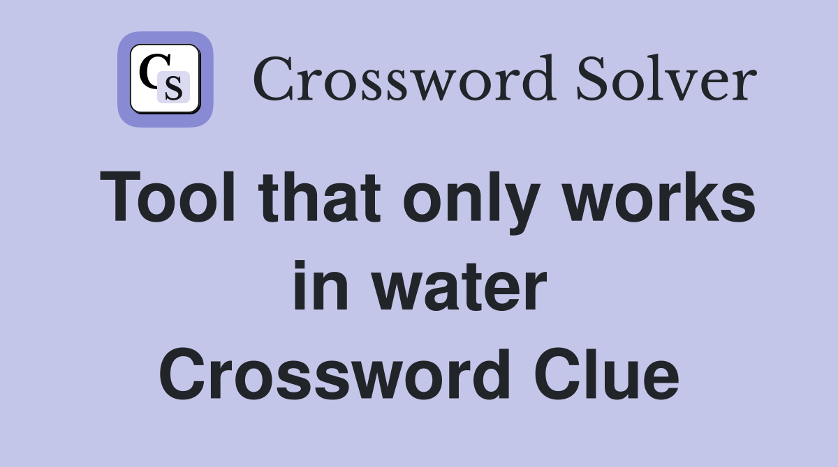 Tool that only works in water Crossword Clue