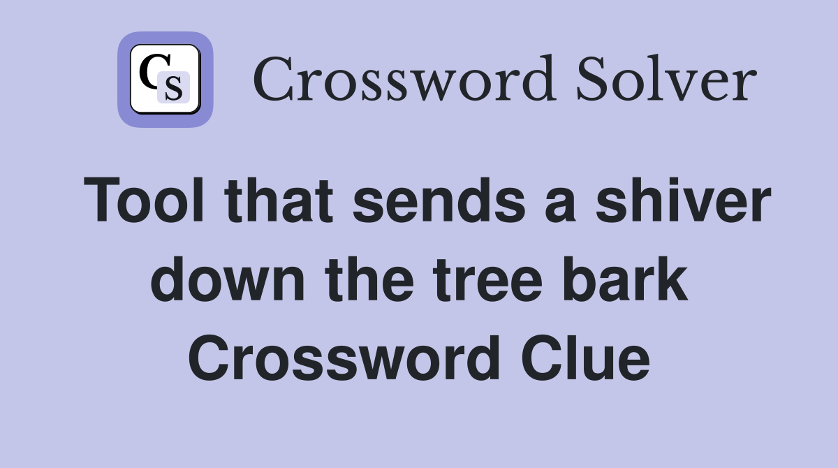 Tool that sends a shiver down the tree bark Crossword Clue